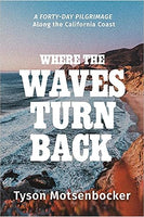 Where the Waves Turn Back: A Forty-Day Pilgrimage Along the California Coast - Hardcover Book