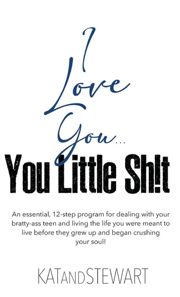 I Love You, You Little Sh!t: An essential, 12-step program for dealing with your bratty-ass teen and living the life you were meant to live before they grew up and began crushing your soul! :: Hardcover Book