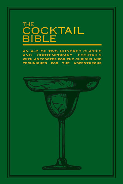 The Cocktail Bible: An A-Z of two hundred classic and contemporary cocktail recipes with anecdotes for the curious and techniques for the adventurous