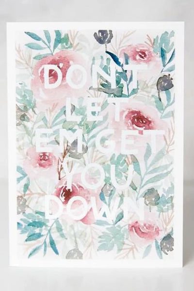 DON'T LET ME GET YOU DOWN:: Greeting Card