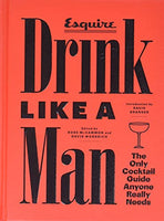 Esquire: Drink Like a Man - The Only Cocktail Guide Anyone Really Needs