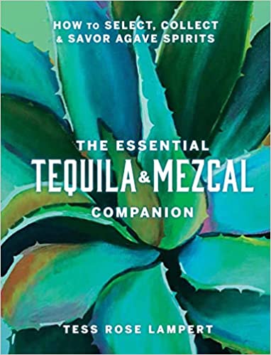 The Essential Tequila & Mezcal Companion: How to Select, Collect & Savor Agave Spirits - A Cocktail Book :: Hardcover