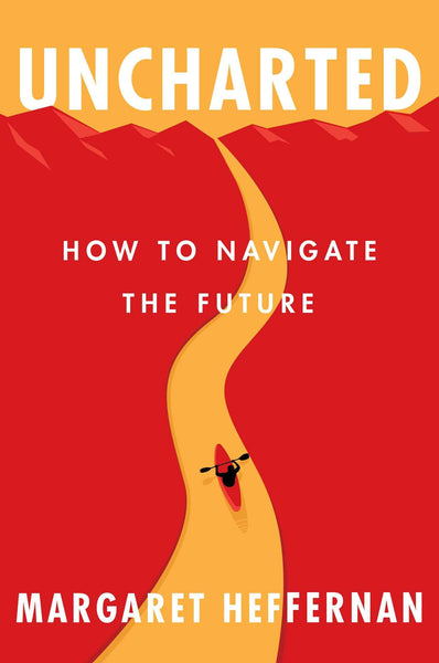 Uncharted: How to Navigate the Future - Hardcover by Margaret Heffernan