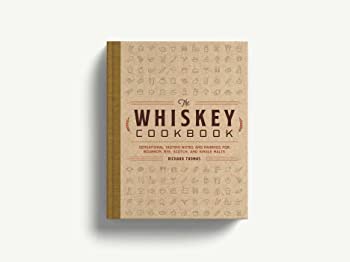 The Whiskey Cookbook: Sensational Tasting Notes and Pairings for Bourbon, Rye, Scotch, and Single Malts :: Hardcover