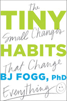 Tiny Habits: The Small Changes That Change Everything - Hardcover by BJ Fogg, PhD