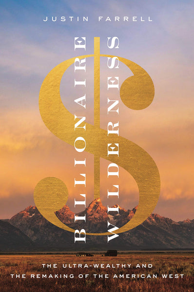 Billionaire Wilderness: The Ultra-Wealthy and the Remaking of the American West (Princeton Studies in Cultural Sociology) Hardcover