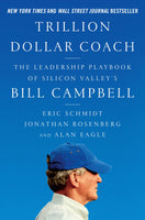 Trillion Dollar Coach: The Leadership Playbook of Silicon Valley's Bill Campbell - Hardcover by Eric Schmidt