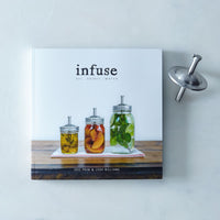 Infuse: Oil, Spirit, Water: A Recipe Book