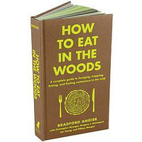 How to Eat in the Woods A Complete Guide to Foraging Trapping Fishing & Finding Sustenance in the Wild